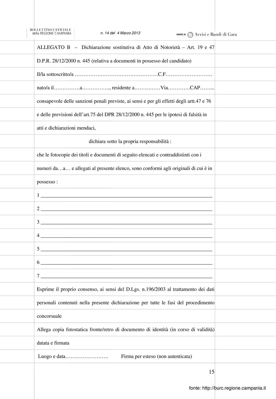 445 per le ipotesi di falsità in atti e dichiarazioni mendaci, dichiara sotto la propria responsabilità : che le fotocopie dei titoli e documenti di seguito elencati e contraddistinti con i numeri da