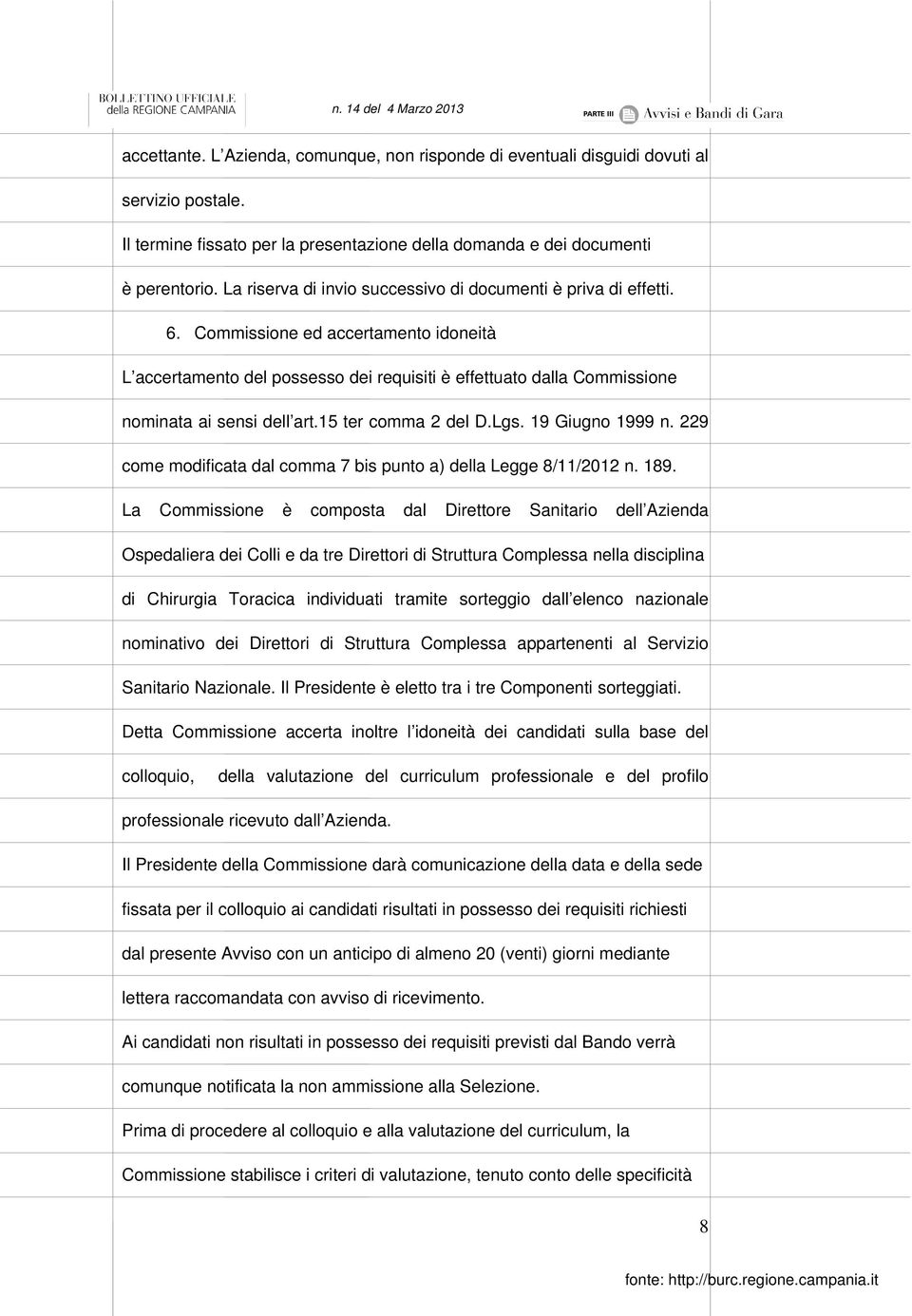 Commissione ed accertamento idoneità L accertamento del possesso dei requisiti è effettuato dalla Commissione nominata ai sensi dell art.15 ter comma 2 del D.Lgs. 19 Giugno 1999 n.