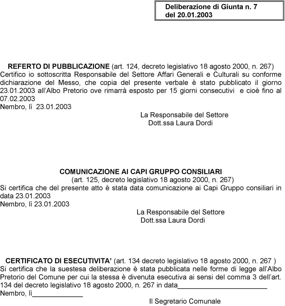 2003 all Albo Pretorio ove rimarrà esposto per 15 giorni consecutivi e cioè fino al 07.02.2003 Nembro, lì 23.01.2003 La Responsabile del Settore Dott.