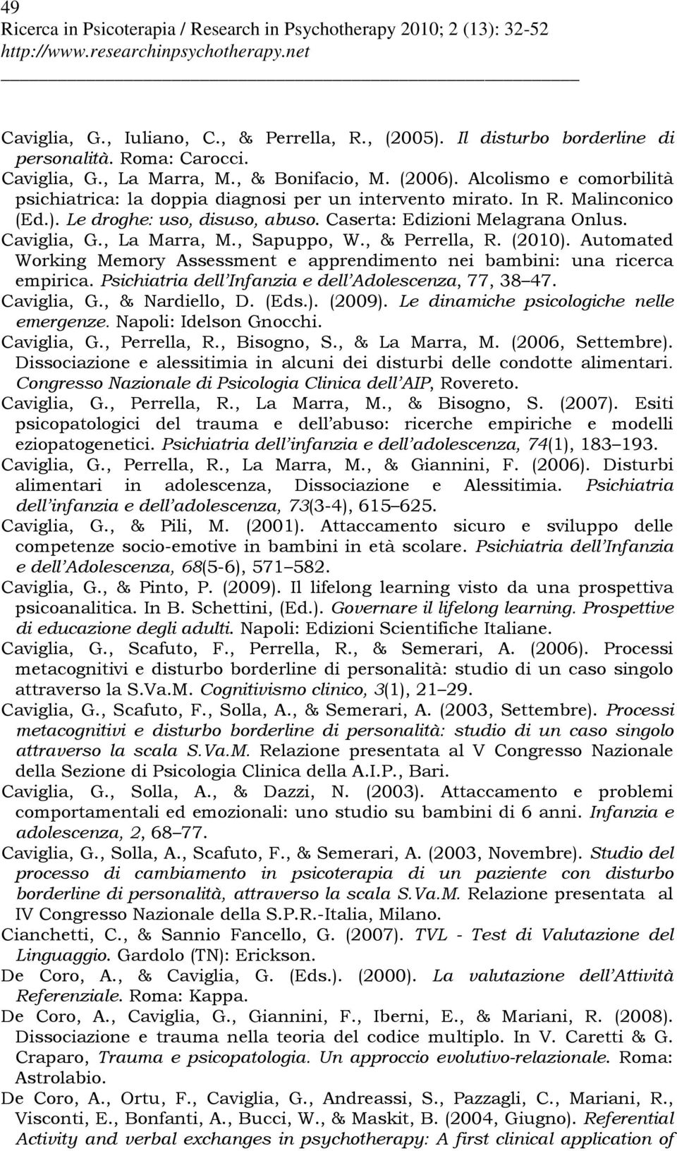 , Sapuppo, W., & Perrella, R. (2010). Automated Working Memory Assessment e apprendimento nei bambini: una ricerca empirica. Psichiatria dell Infanzia e dell Adolescenza, 77, 38 47. Caviglia, G.