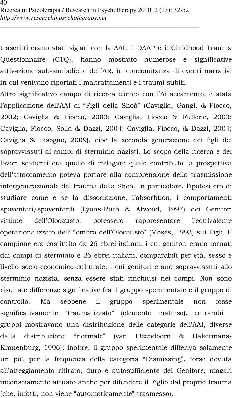 Altro significativo campo di ricerca clinico con l Attaccamento, è stata l applicazione dell AAI ai Figli della Shoà (Caviglia, Gangi, & Fiocco, 2002; Caviglia & Fiocco, 2003; Caviglia, Fiocco &