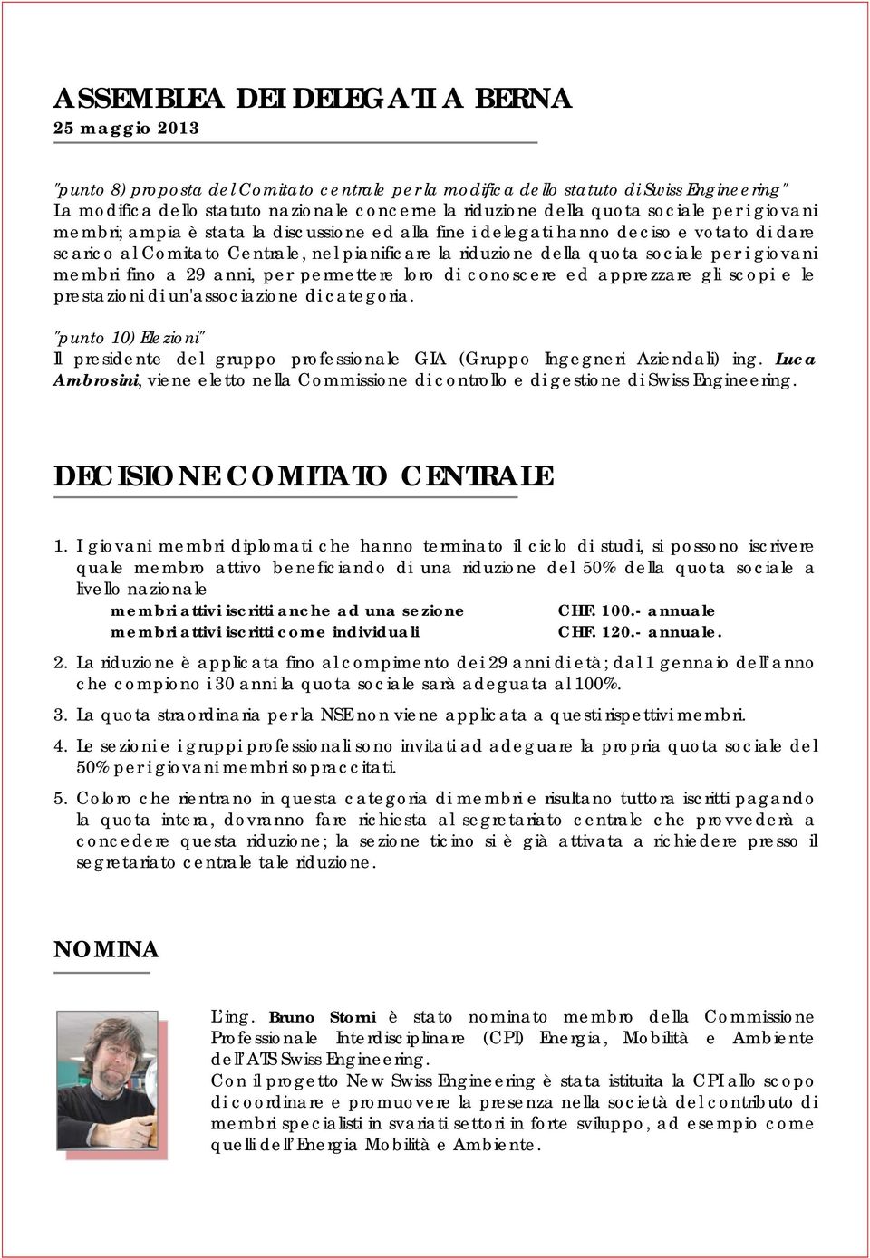 sociale per i giovani membri fino a 29 anni, per permettere loro di conoscere ed apprezzare gli scopi e le prestazioni di un'associazione di categoria.