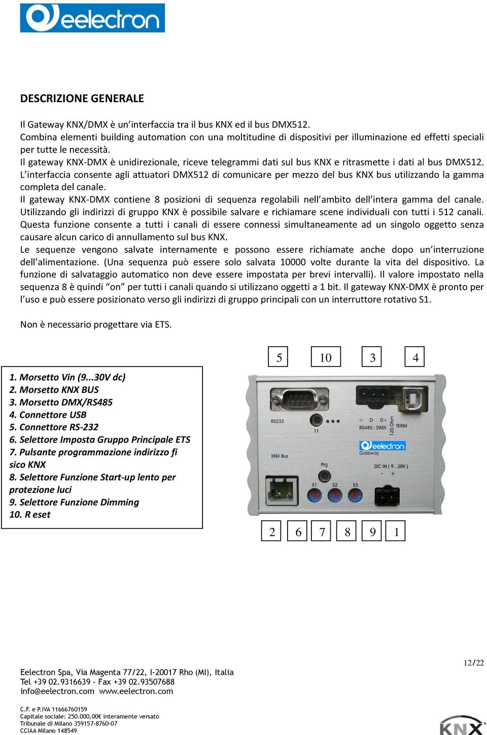 Il gateway KNX-DMX è unidirezionale, riceve telegrammi dati sul bus KNX e ritrasmette i dati al bus DMX512.