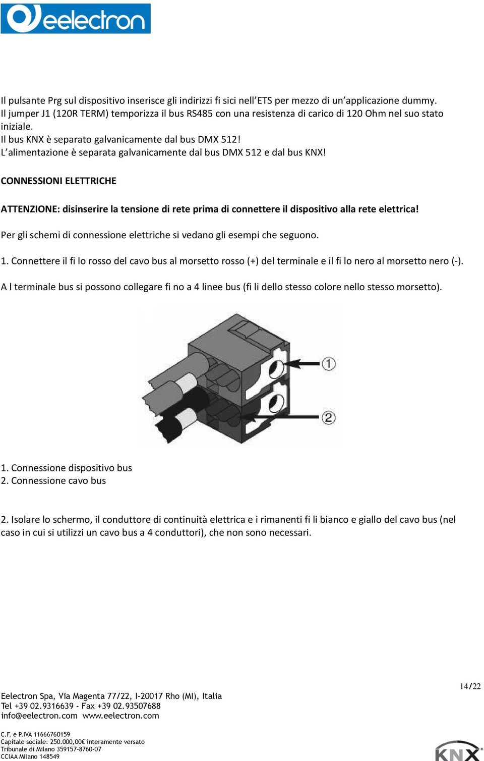 L alimentazione è separata galvanicamente dal bus DMX 512 e dal bus KNX! CONNESSIONI ELETTRICHE ATTENZIONE: disinserire la tensione di rete prima di connettere il dispositivo alla rete elettrica!