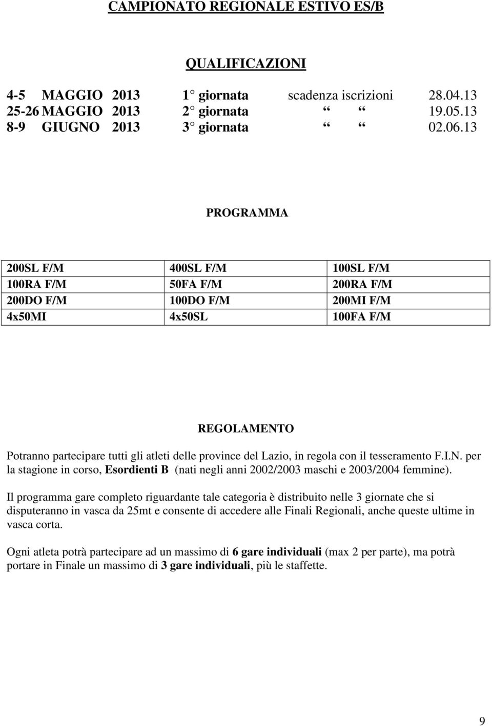 Lazio, in regola con il tesseramento F.I.N. per la stagione in corso, Esordienti B (nati negli anni 2002/2003 maschi e 2003/2004 femmine).