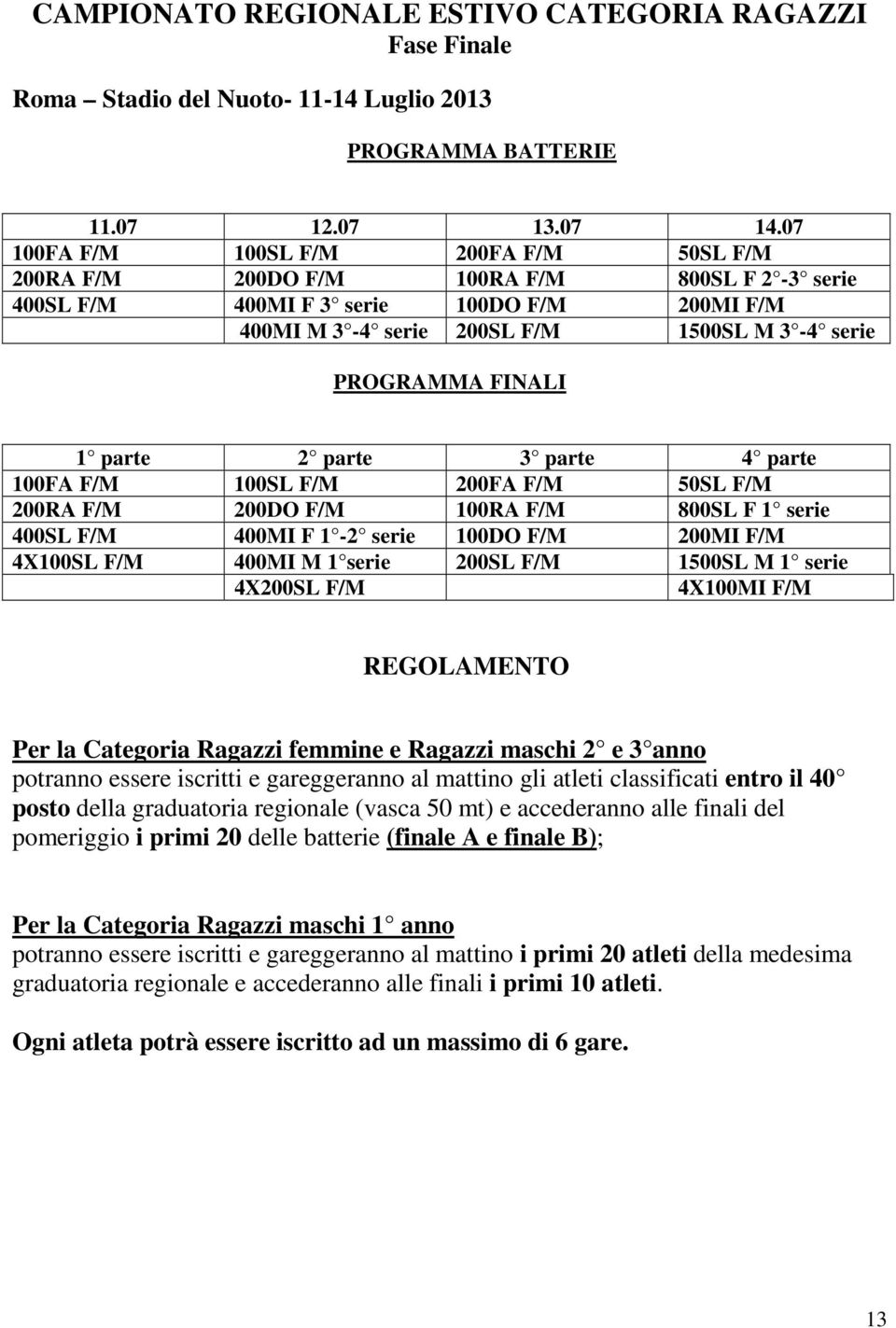 1 parte 2 parte 3 parte 4 parte 100FA F/M 100SL F/M 200FA F/M 50SL F/M 200RA F/M 200DO F/M 100RA F/M 800SL F 1 serie 400SL F/M 400MI F 1-2 serie 100DO F/M 200MI F/M 4X100SL F/M 400MI M 1 serie 200SL