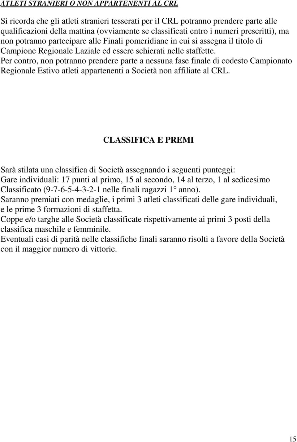 Per contro, non potranno prendere parte a nessuna fase finale di codesto Campionato Regionale Estivo atleti appartenenti a Società non affiliate al CRL.