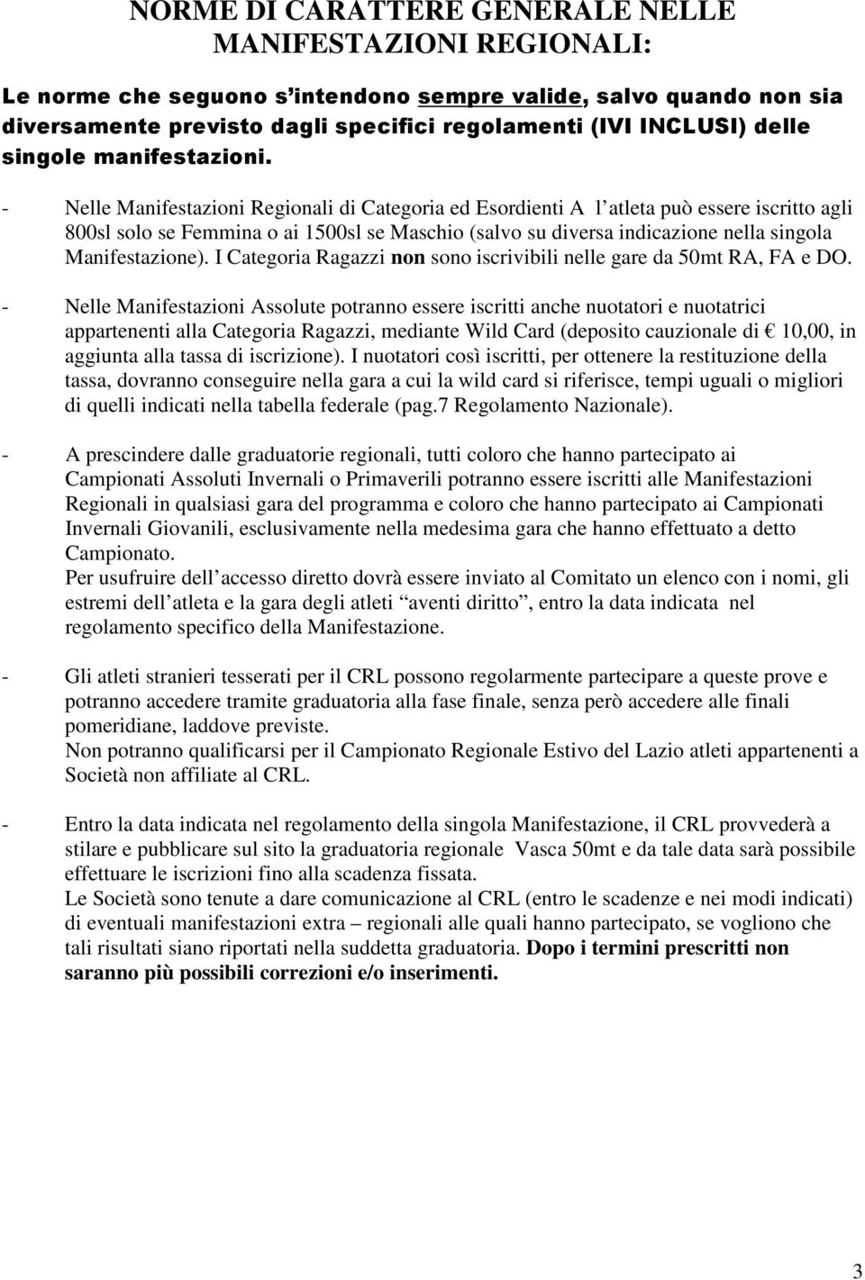 - Nelle Manifestazioni Regionali di Categoria ed Esordienti A l atleta può essere iscritto agli 800sl solo se Femmina o ai 1500sl se Maschio (salvo su diversa indicazione nella singola