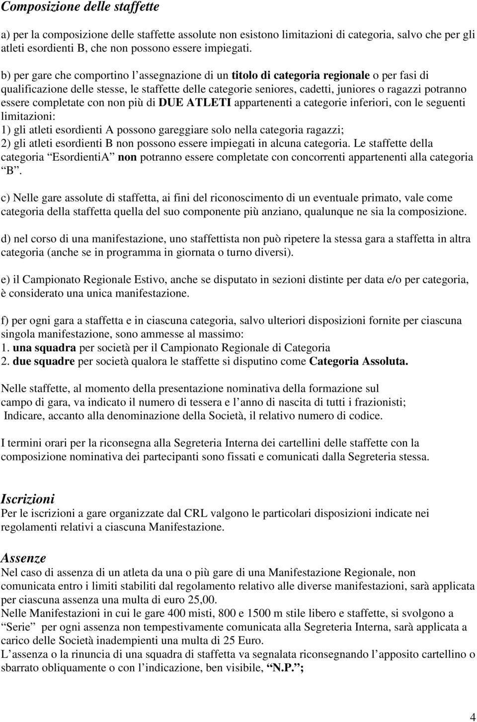 essere completate con non più di DUE ATLETI appartenenti a categorie inferiori, con le seguenti limitazioni: 1) gli atleti esordienti A possono gareggiare solo nella categoria ragazzi; 2) gli atleti