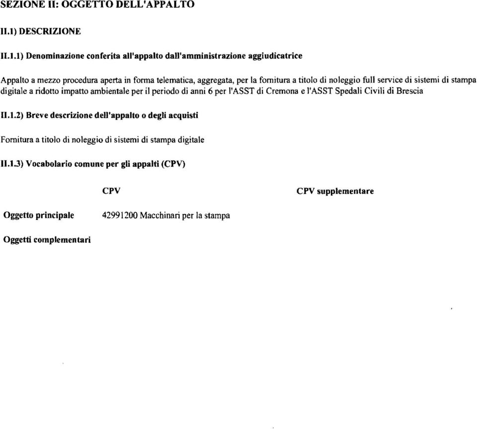 1) Denominazione conferita all'appalto dau'amministrazione aggiudicatrice Appalto a mezzo procedura aperta in forma telematica, aggregata, per la fornitura a