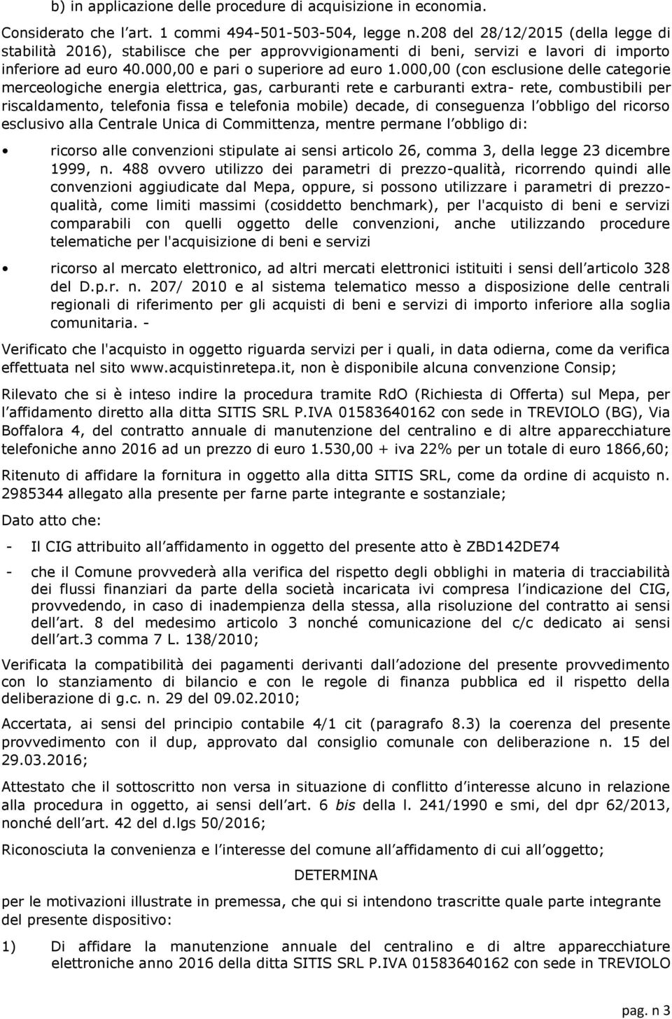 000,00 (con esclusione delle categorie merceologiche energia elettrica, gas, carburanti rete e carburanti extra- rete, combustibili per riscaldamento, telefonia fissa e telefonia mobile) decade, di