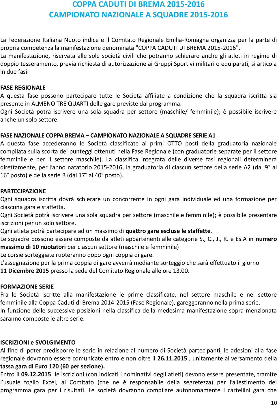 La manifestazione, riservata alle sole società civili che potranno schierare anche gli atleti in regime di doppio tesseramento, previa richiesta di autorizzazione ai Gruppi Sportivi militari o