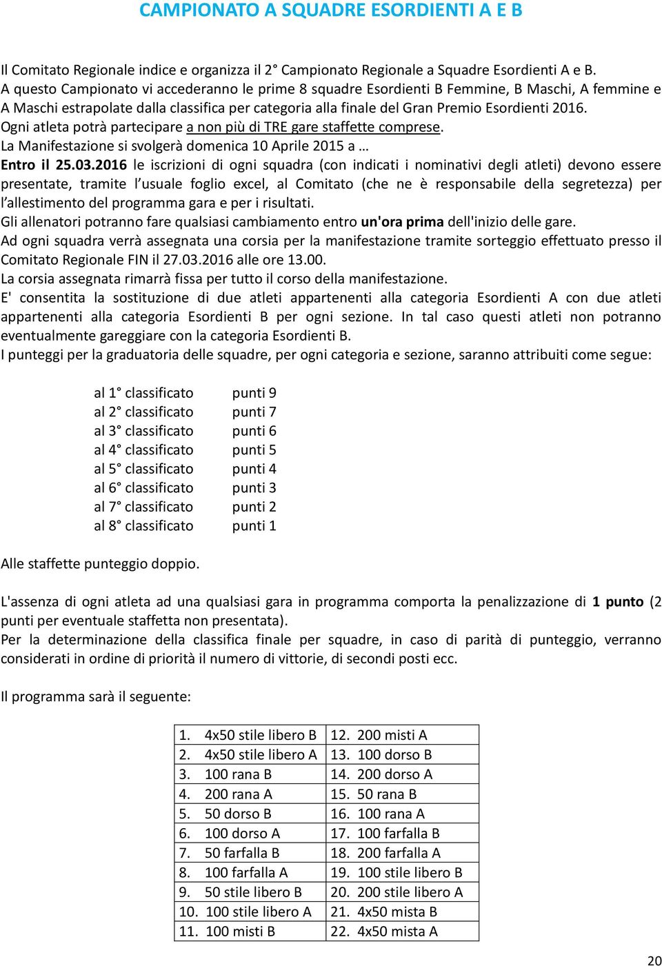 Ogni atleta potrà partecipare a non più di TRE gare staffette comprese. La Manifestazione si svolgerà domenica 10 Aprile 2015 a Entro il 25.03.