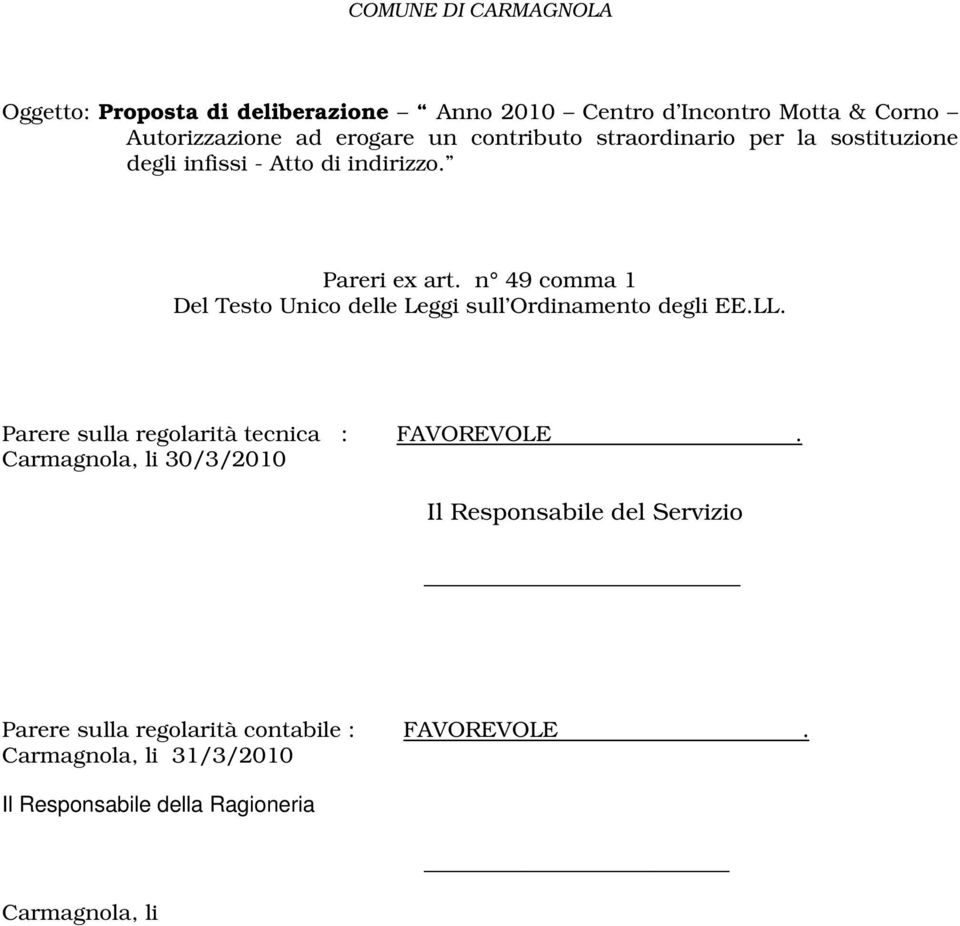 n 49 comma 1 Del Testo Unico delle Leggi sull Ordinamento degli EE.LL. Parere sulla regolarità tecnica : FAVOREVOLE.