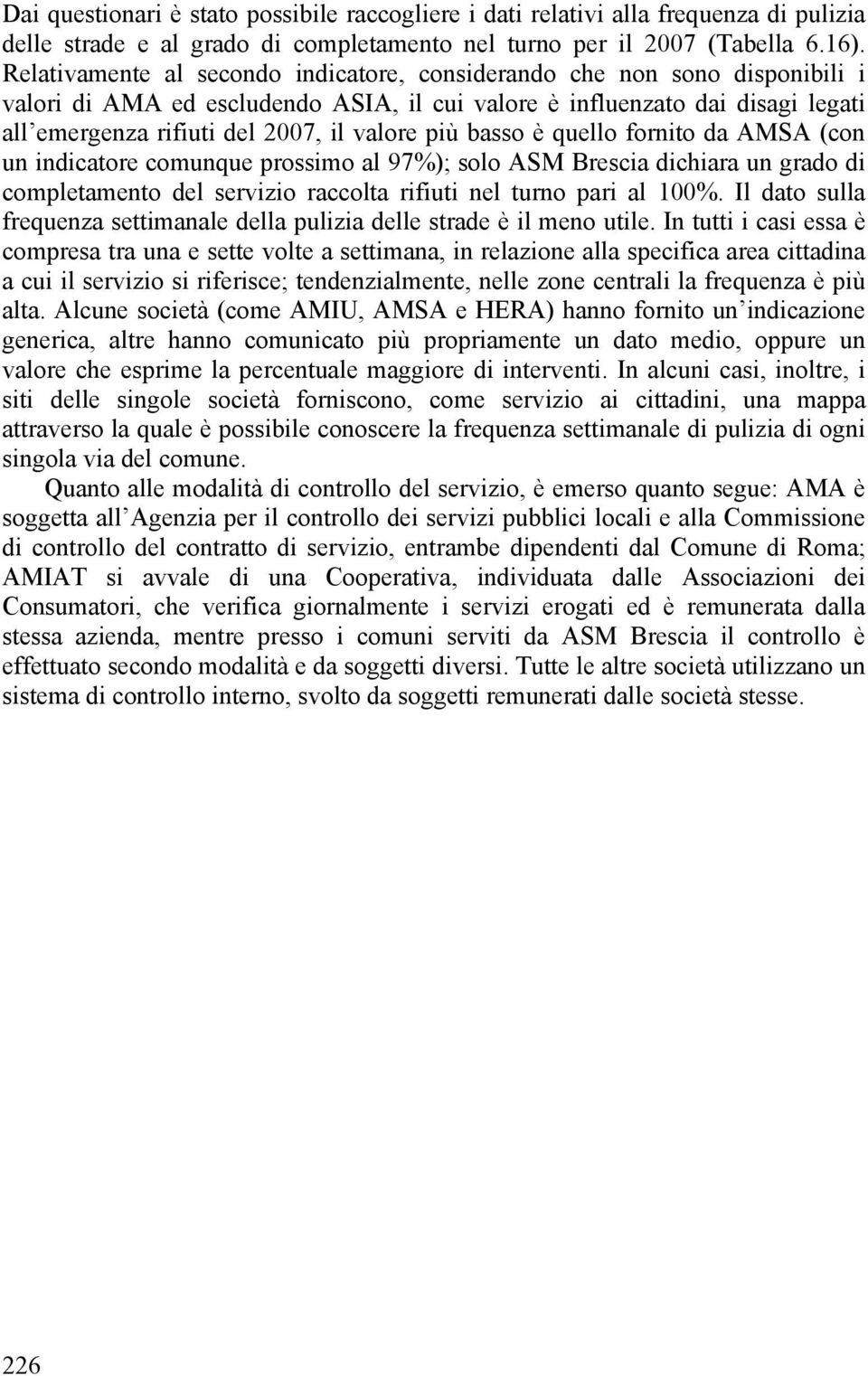 basso è quello fornito da AMSA (con un indicatore comunque prossimo al 97%); solo ASM Brescia dichiara un grado di completamento del servizio raccolta rifiuti nel turno pari al 100%.