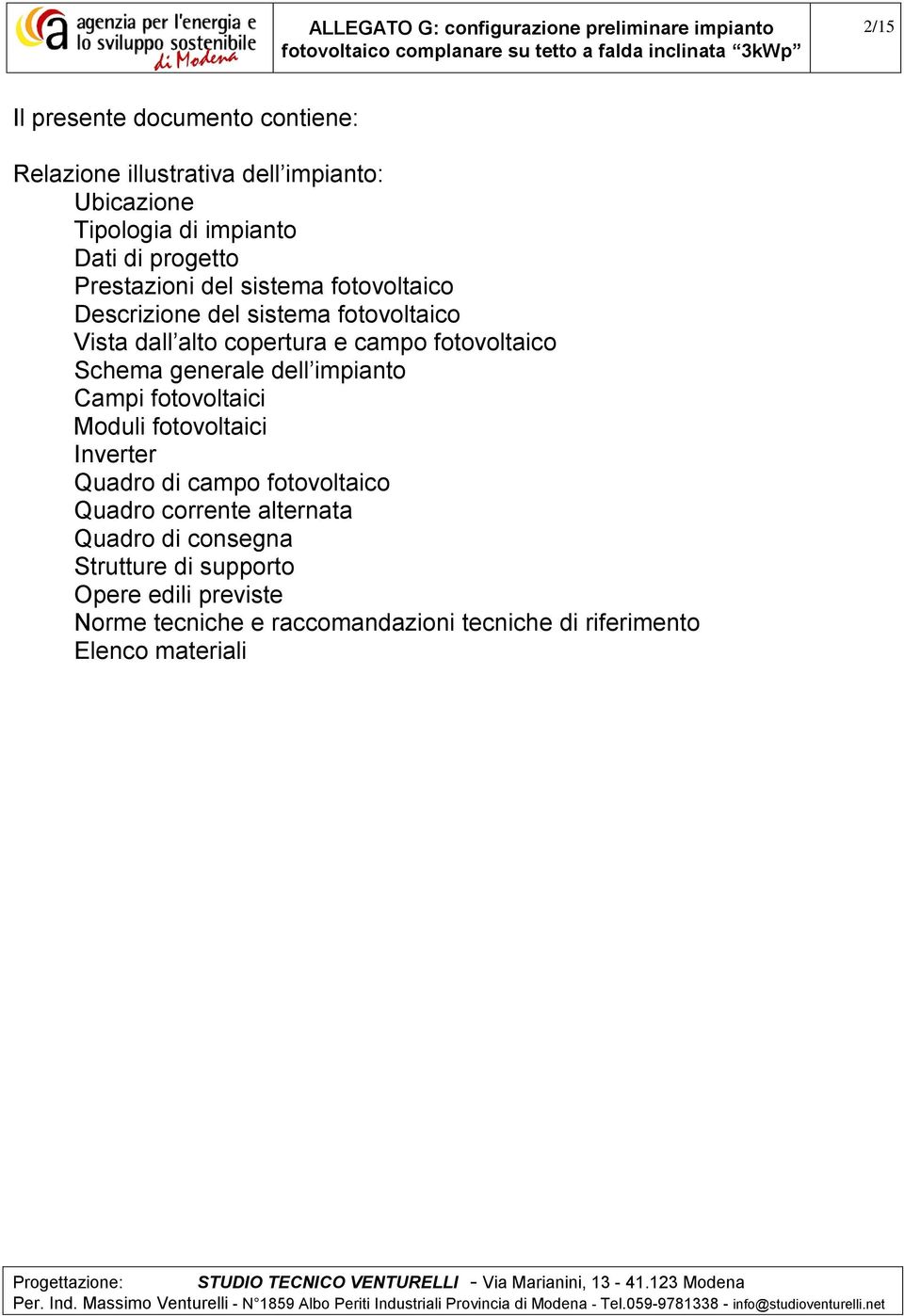 generale dell impianto Campi fotovoltaici Moduli fotovoltaici Inverter Quadro di campo fotovoltaico Quadro corrente alternata