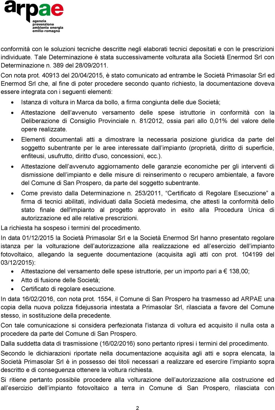 40913 del 20/04/2015, è stato comunicato ad entrambe le Società Primasolar Srl ed Enermod Srl che, al fine di poter procedere secondo quanto richiesto, la documentazione doveva essere integrata con i