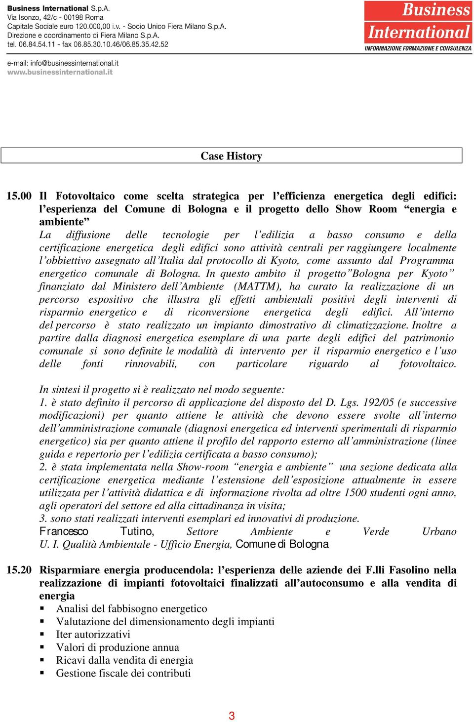 per l edilizia a basso consumo e della certificazione energetica degli edifici sono attività centrali per raggiungere localmente l obbiettivo assegnato all Italia dal protocollo di Kyoto, come