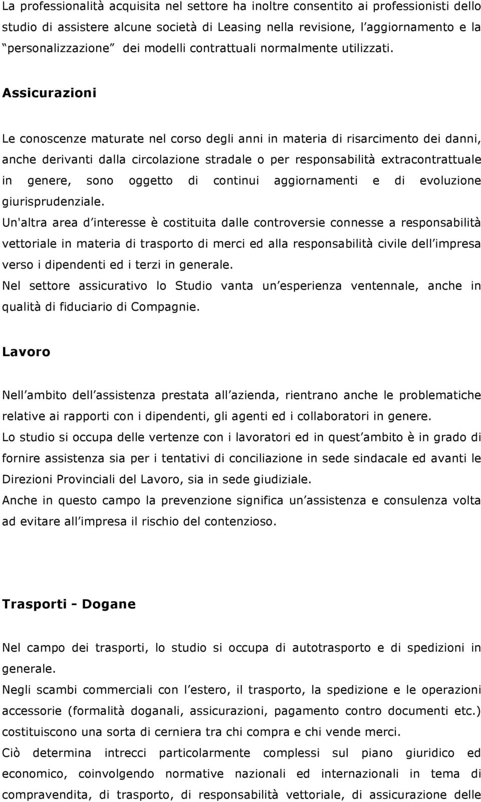 Assicurazioni Le conoscenze maturate nel corso degli anni in materia di risarcimento dei danni, anche derivanti dalla circolazione stradale o per responsabilità extracontrattuale in genere, sono