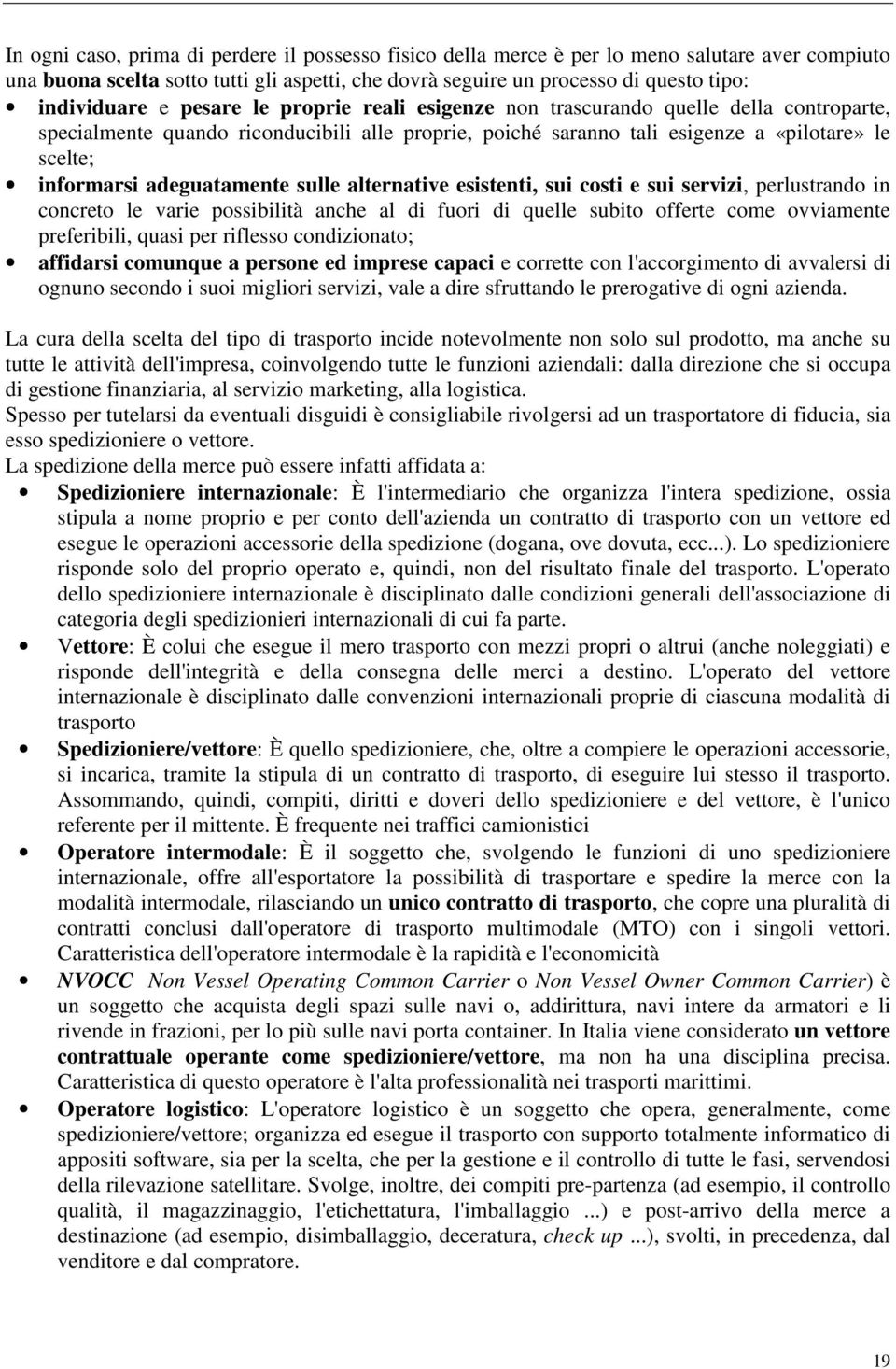 adeguatamente sulle alternative esistenti, sui costi e sui servizi, perlustrando in concreto le varie possibilità anche al di fuori di quelle subito offerte come ovviamente preferibili, quasi per