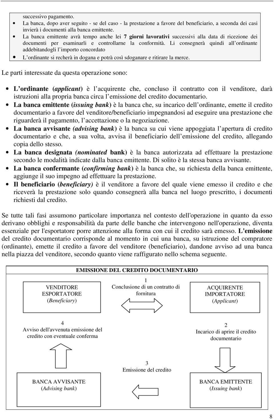 Li consegnerà quindi all ordinante addebitandogli l importo concordato L ordinante si recherà in dogana e potrà così sdoganare e ritirare la merce.