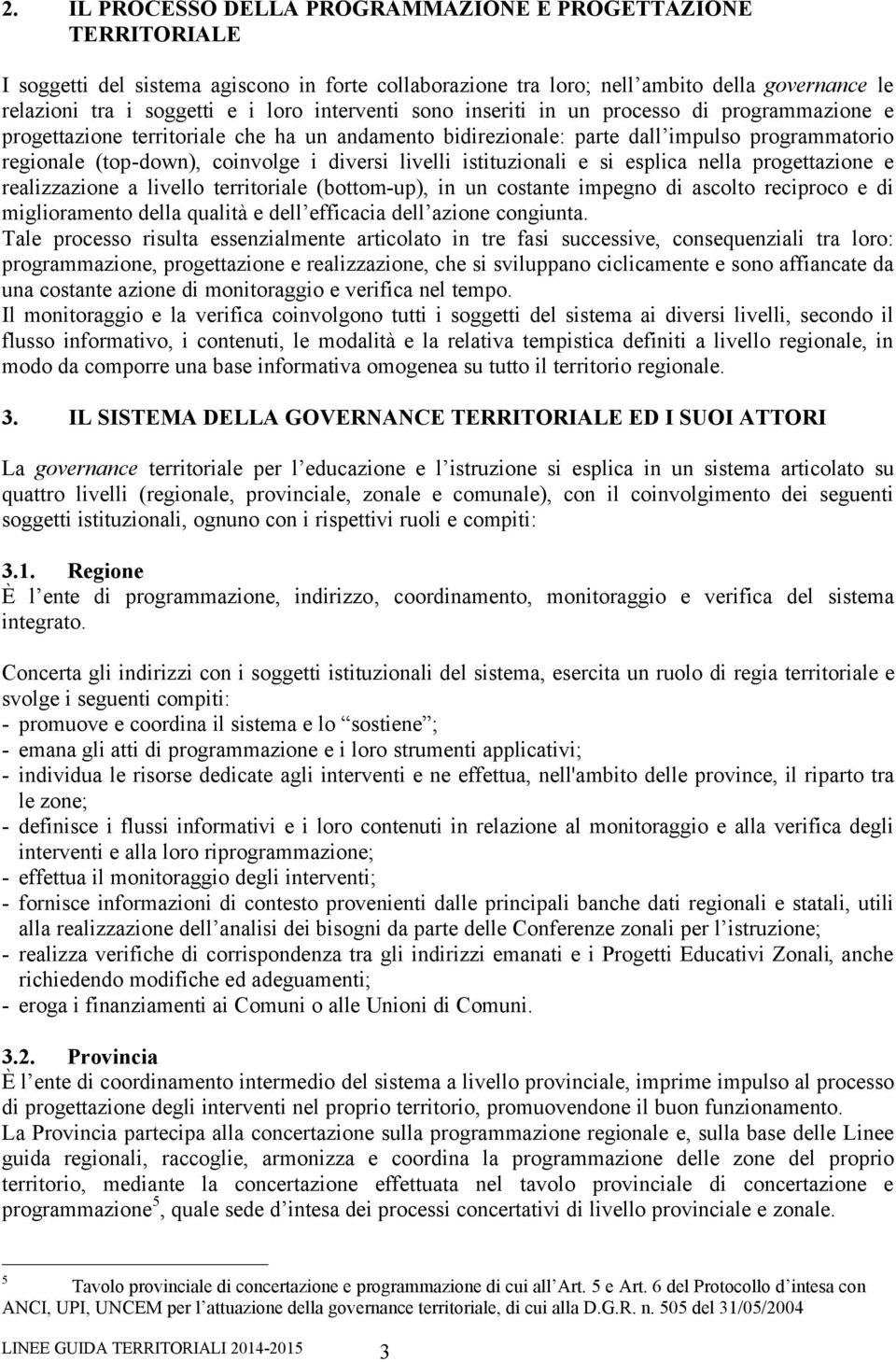 livelli istituzionali e si esplica nella progettazione e realizzazione a livello territoriale (bottom-up), in un costante impegno di ascolto reciproco e di miglioramento della qualità e dell