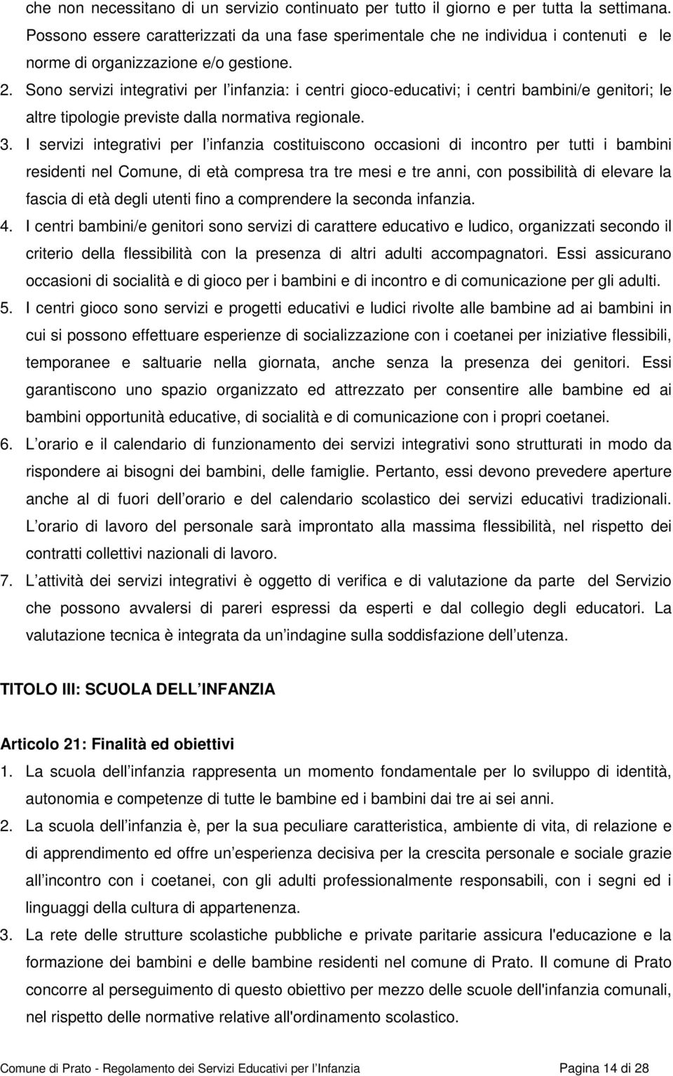 Sono servizi integrativi per l infanzia: i centri gioco-educativi; i centri bambini/e genitori; le altre tipologie previste dalla normativa regionale. 3.