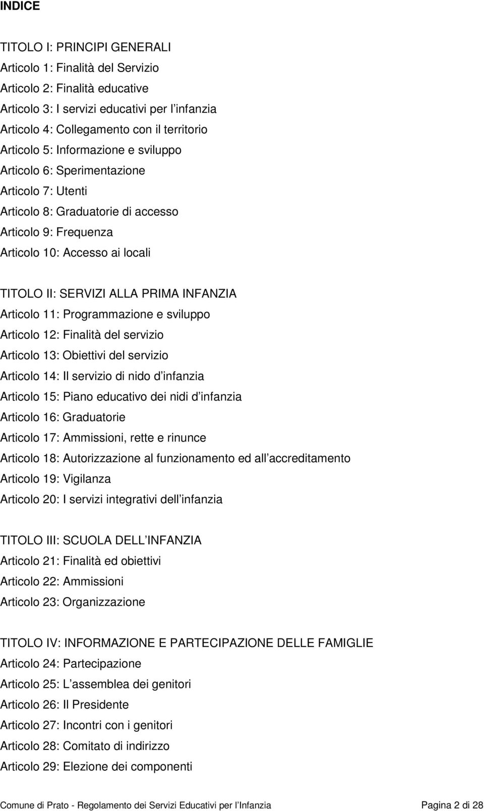 INFANZIA Articolo 11: Programmazione e sviluppo Articolo 12: Finalità del servizio Articolo 13: Obiettivi del servizio Articolo 14: Il servizio di nido d infanzia Articolo 15: Piano educativo dei