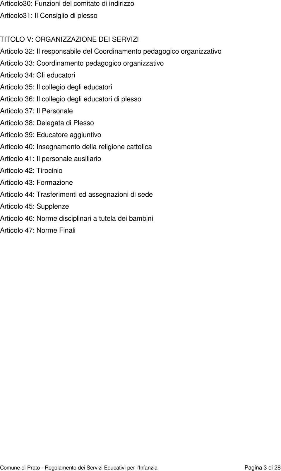 38: Delegata di Plesso Articolo 39: Educatore aggiuntivo Articolo 40: Insegnamento della religione cattolica Articolo 41: Il personale ausiliario Articolo 42: Tirocinio Articolo 43: Formazione