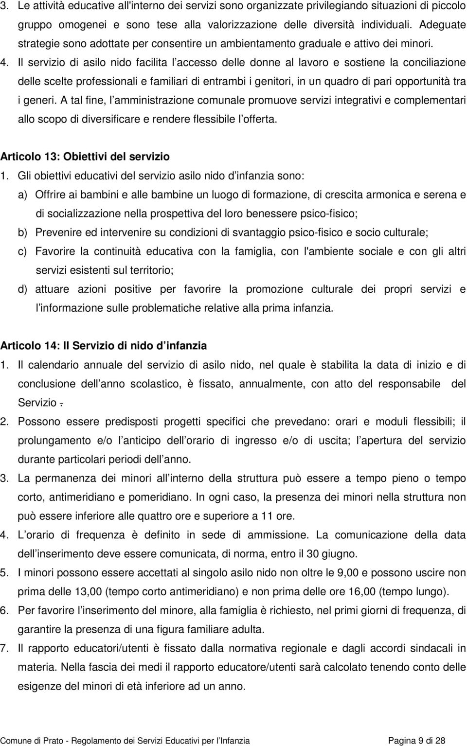 Il servizio di asilo nido facilita l accesso delle donne al lavoro e sostiene la conciliazione delle scelte professionali e familiari di entrambi i genitori, in un quadro di pari opportunità tra i