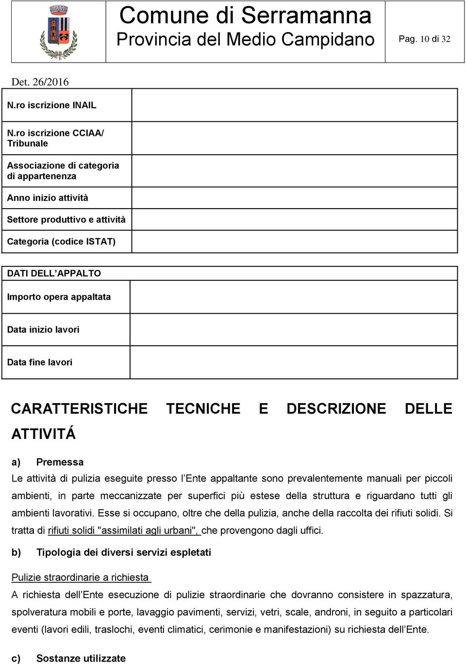 inizio lavori Data fine lavori CARATTERISTICHE TECNICHE E DESCRIZIONE DELLE ATTIVITÁ a) Premessa Le attività di pulizia eseguite presso l Ente appaltante sono prevalentemente manuali per piccoli