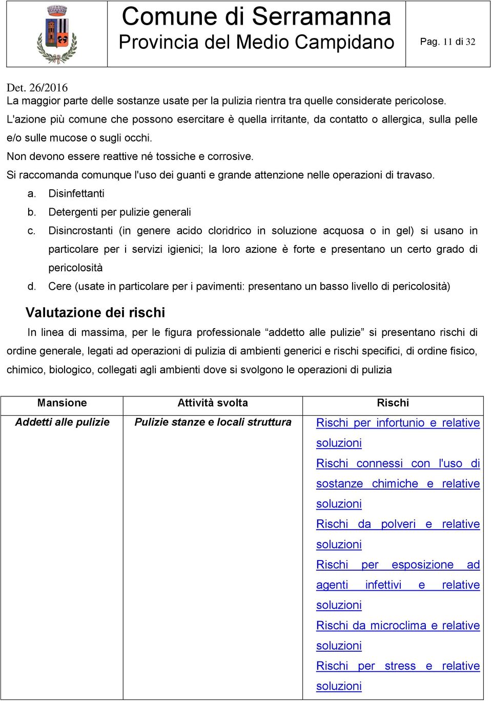 Si raccomanda comunque l'uso dei guanti e grande attenzione nelle operazioni di travaso. a. Disinfettanti b. Detergenti per pulizie generali c.