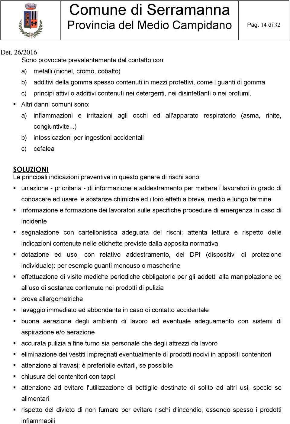 additivi contenuti nei detergenti, nei disinfettanti o nei profumi. Altri danni comuni sono: a) infiammazioni e irritazioni agli occhi ed all'apparato respiratorio (asma, rinite, congiuntivite.