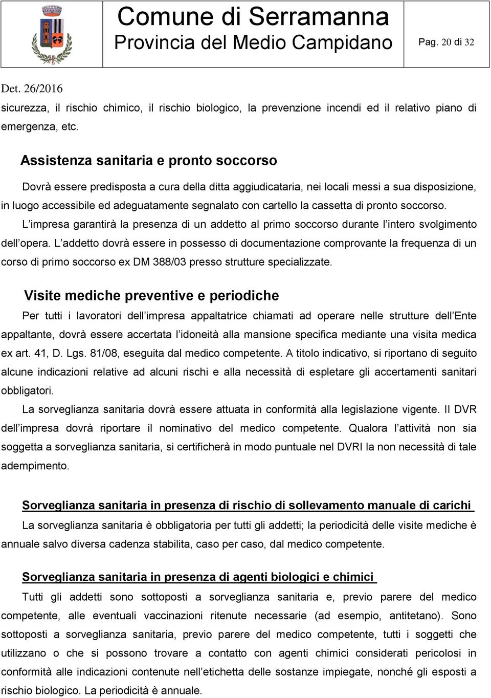 cassetta di pronto soccorso. L impresa garantirà la presenza di un addetto al primo soccorso durante l intero svolgimento dell opera.