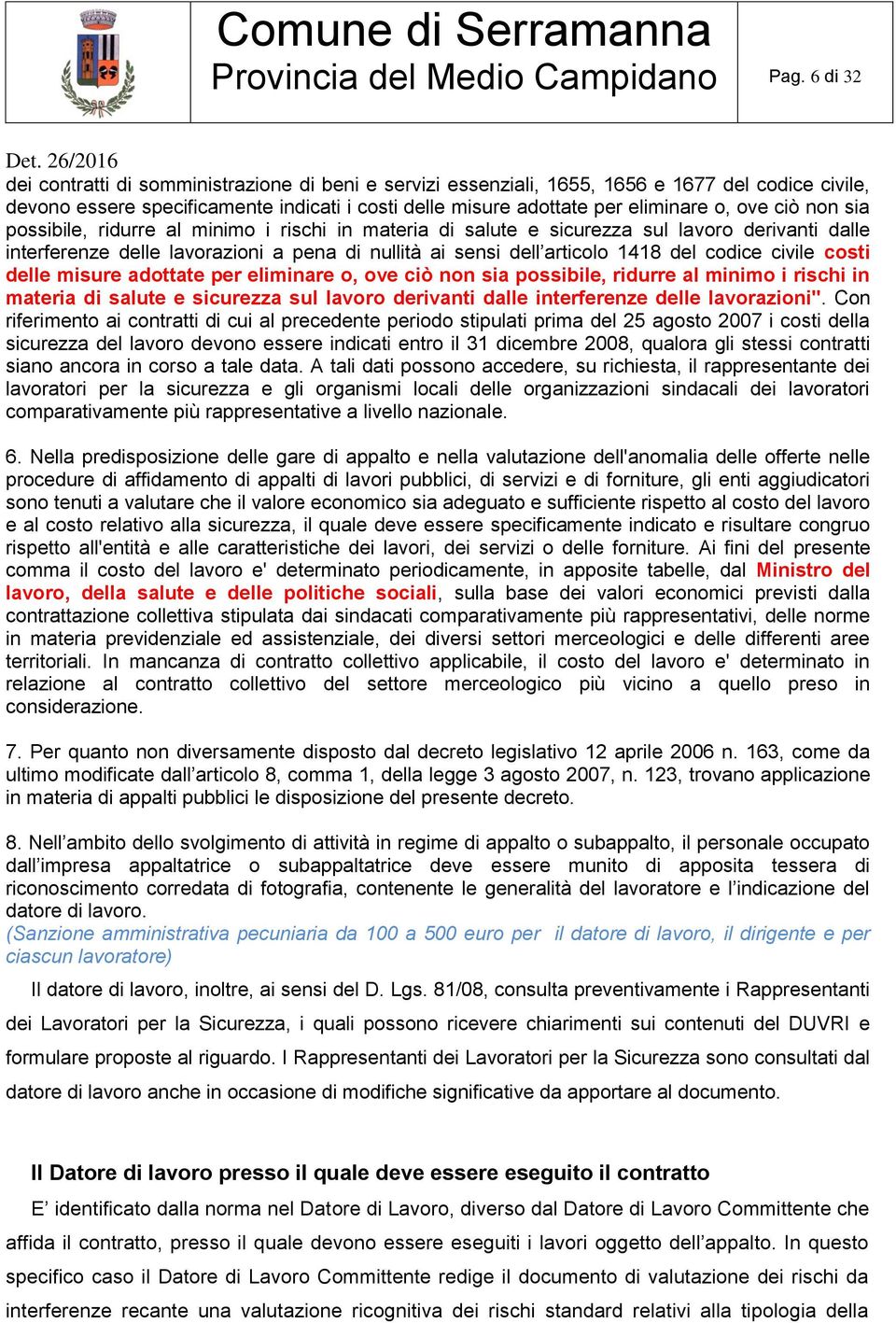 ciò non sia possibile, ridurre al minimo i rischi in materia di salute e sicurezza sul lavoro derivanti dalle interferenze delle lavorazioni a pena di nullità ai sensi dell articolo 1418 del codice