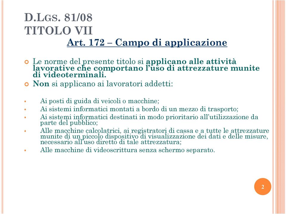 Non si applicano ai lavoratori addetti: Ai posti di guida di veicoli o macchine; Ai sistemi informatici montati a bordo di un mezzo di trasporto; Ai sistemi informatici