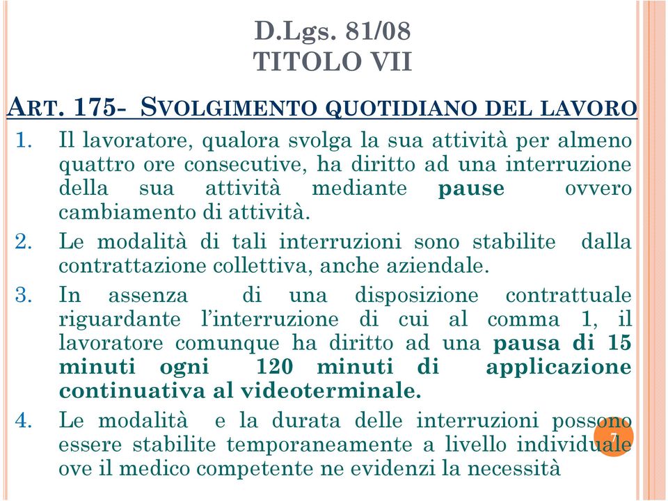 Le modalità di tali interruzioni sono stabilite dalla contrattazione collettiva, anche aziendale. 3.