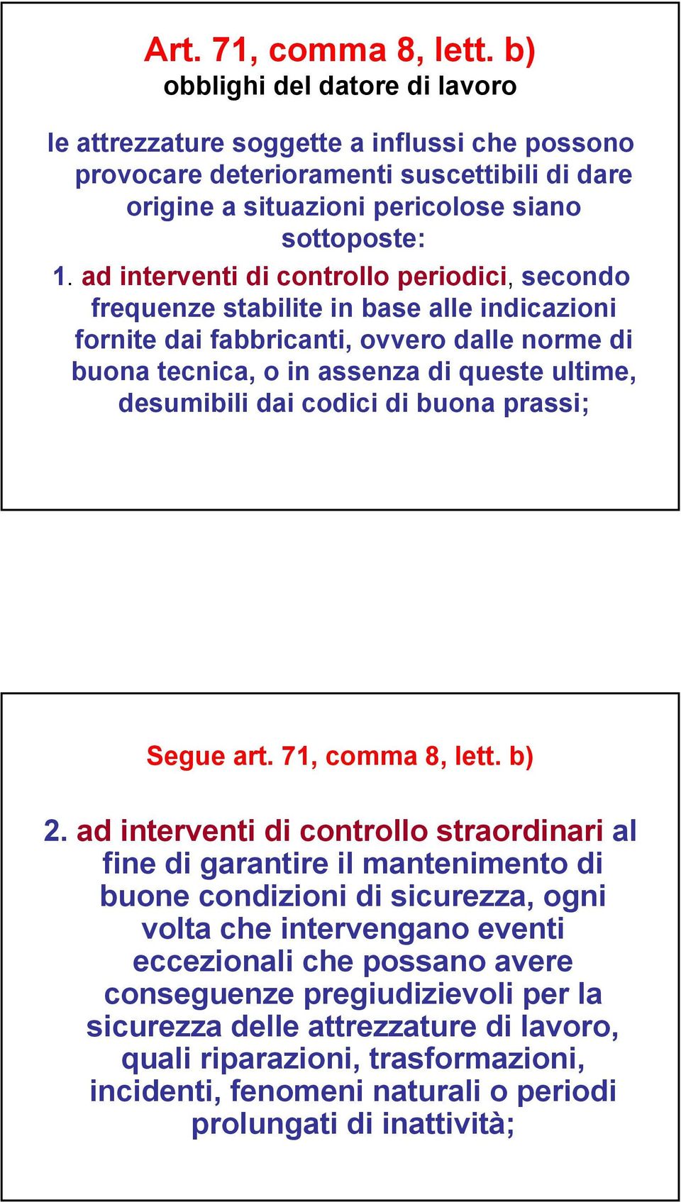 ad interventi di controllo periodici, secondo frequenze stabilite in base alle indicazioni fornite dai fabbricanti, ovvero dalle norme di buona tecnica, o in assenza di queste ultime, desumibili dai