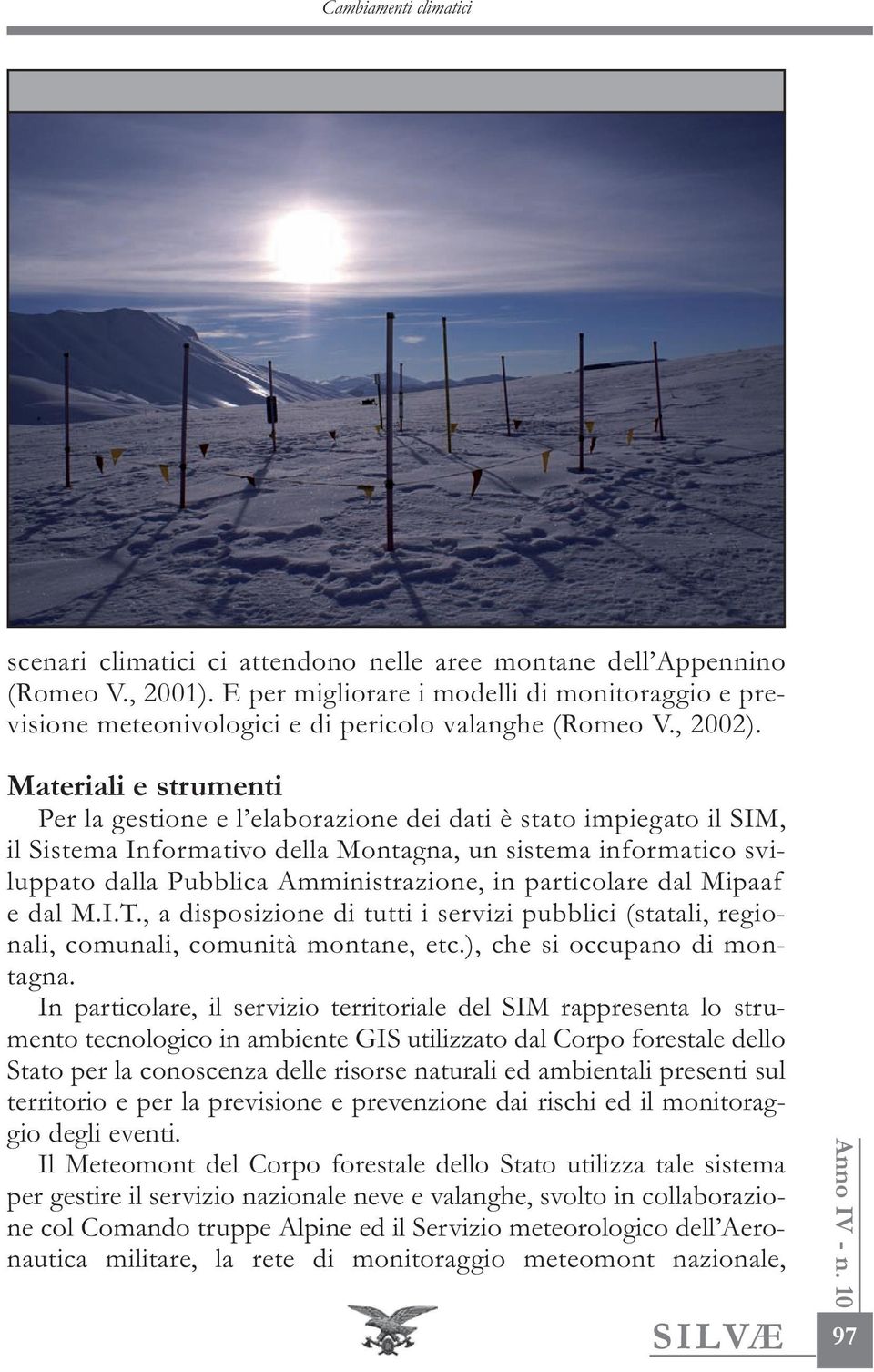 particolare dal Mipaaf e dal M.I.T., a disposizione di tutti i servizi pubblici (statali, regionali, comunali, comunità montane, etc.), che si occupano di montagna.