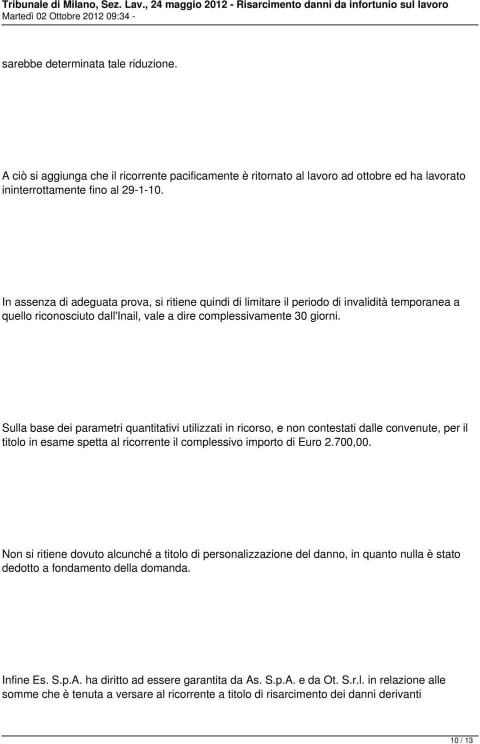 Sulla base dei parametri quantitativi utilizzati in ricorso, e non contestati dalle convenute, per il titolo in esame spetta al ricorrente il complessivo importo di Euro 2.700,00.