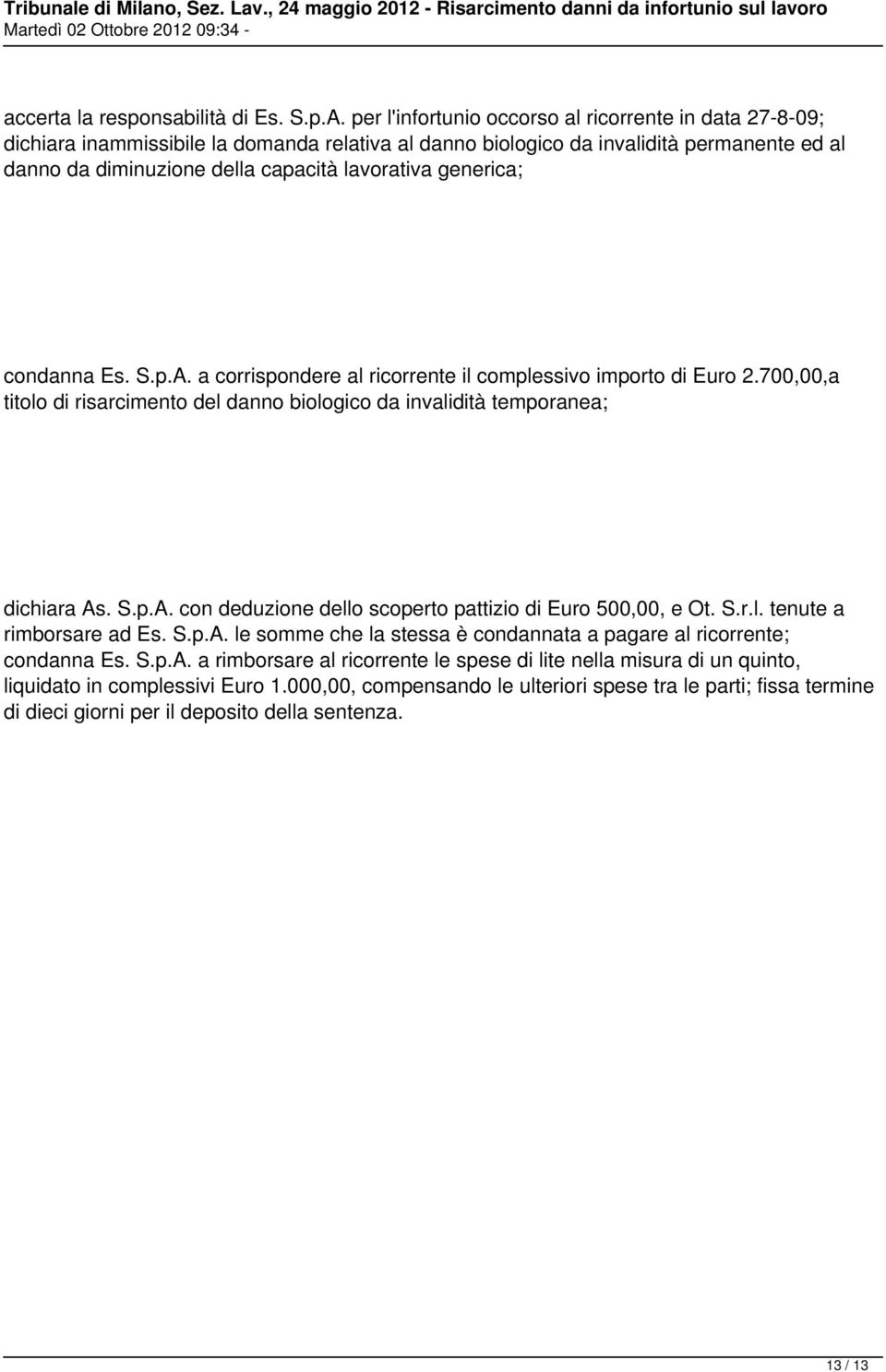 generica; condanna Es. S.p.A. a corrispondere al ricorrente il complessivo importo di Euro 2.700,00,a titolo di risarcimento del danno biologico da invalidità temporanea; dichiara As. S.p.A. con deduzione dello scoperto pattizio di Euro 500,00, e Ot.