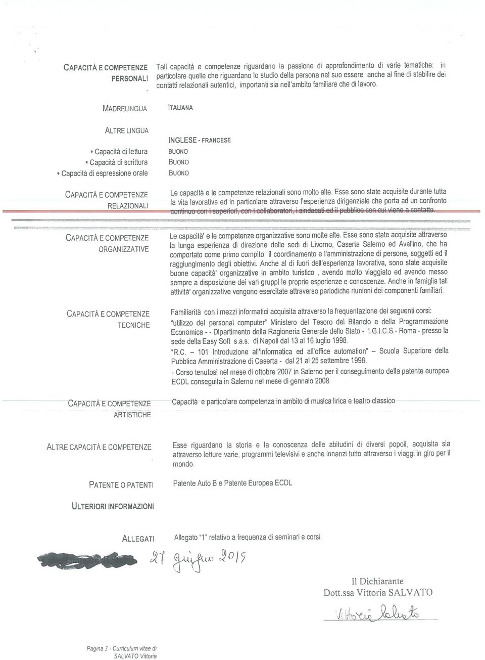 MADRELINGUA ALTRE LINGUA Capacità di lettura Capacità di scrittura Capacità di espressione orale ITALIANA INGLESE FRANCESE BUONO BuoNO BUONO CAPACITÀ E COMPETENZE Le capacità e le competenze