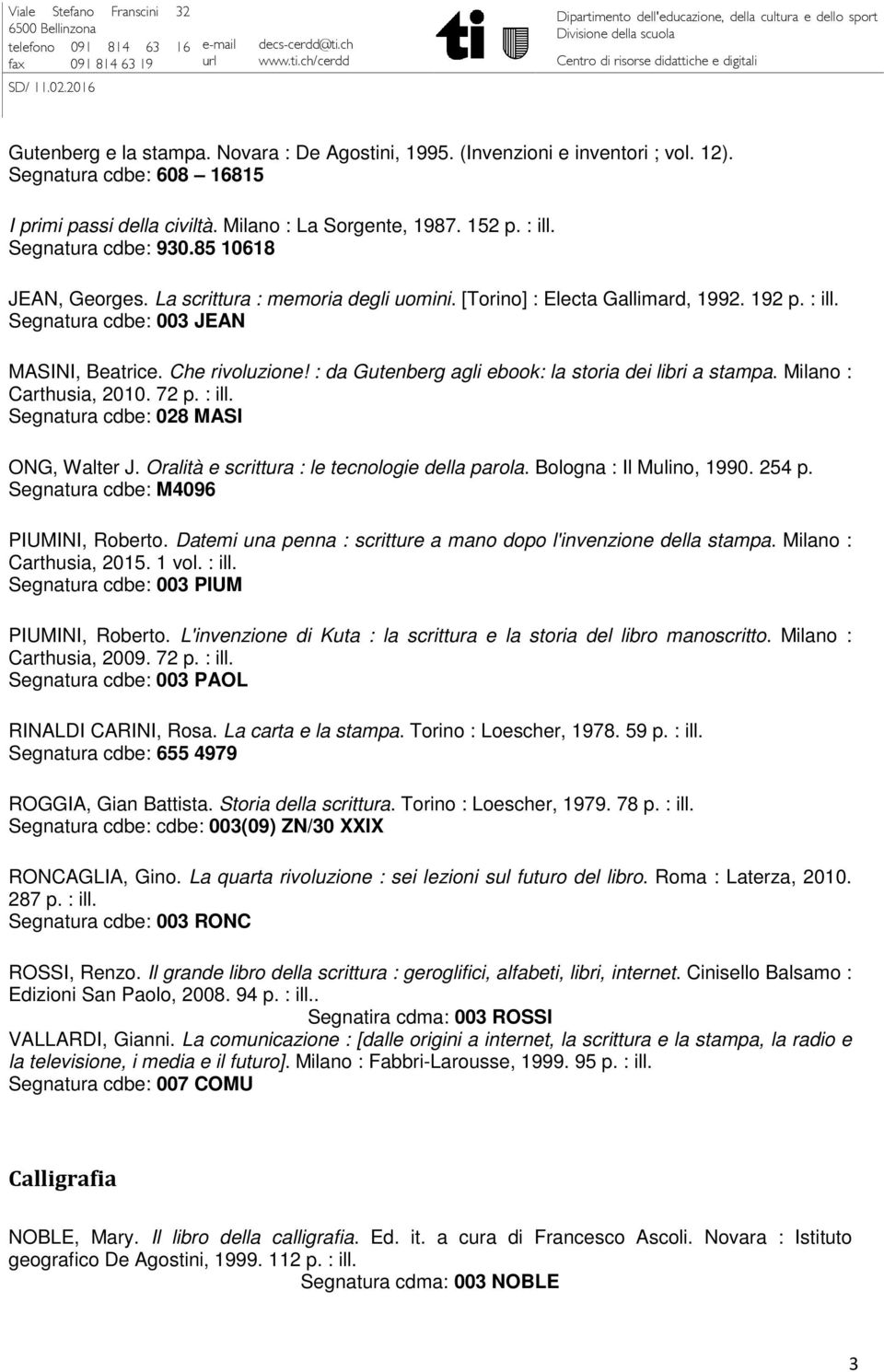 : da Gutenberg agli ebook: la storia dei libri a stampa. Milano : Carthusia, 2010. 72 p. : ill. Segnatura cdbe: 028 MASI ONG, Walter J. Oralità e scrittura : le tecnologie della parola.