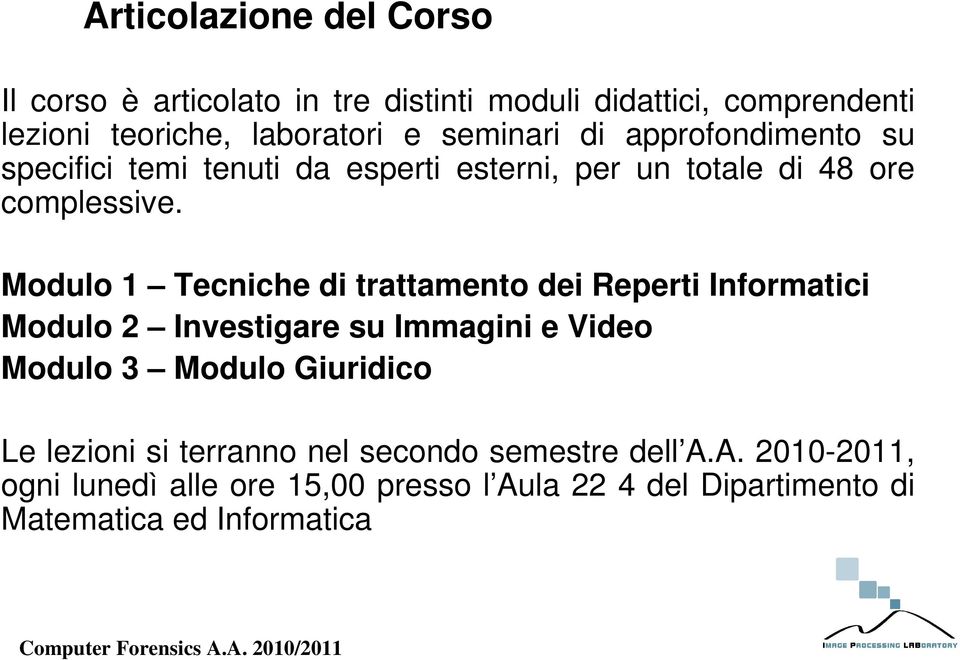 Modulo 1 Tecniche di trattamento dei Reperti Informatici Modulo 2 Investigare su Immagini e Video Modulo 3 Modulo Giuridico Le