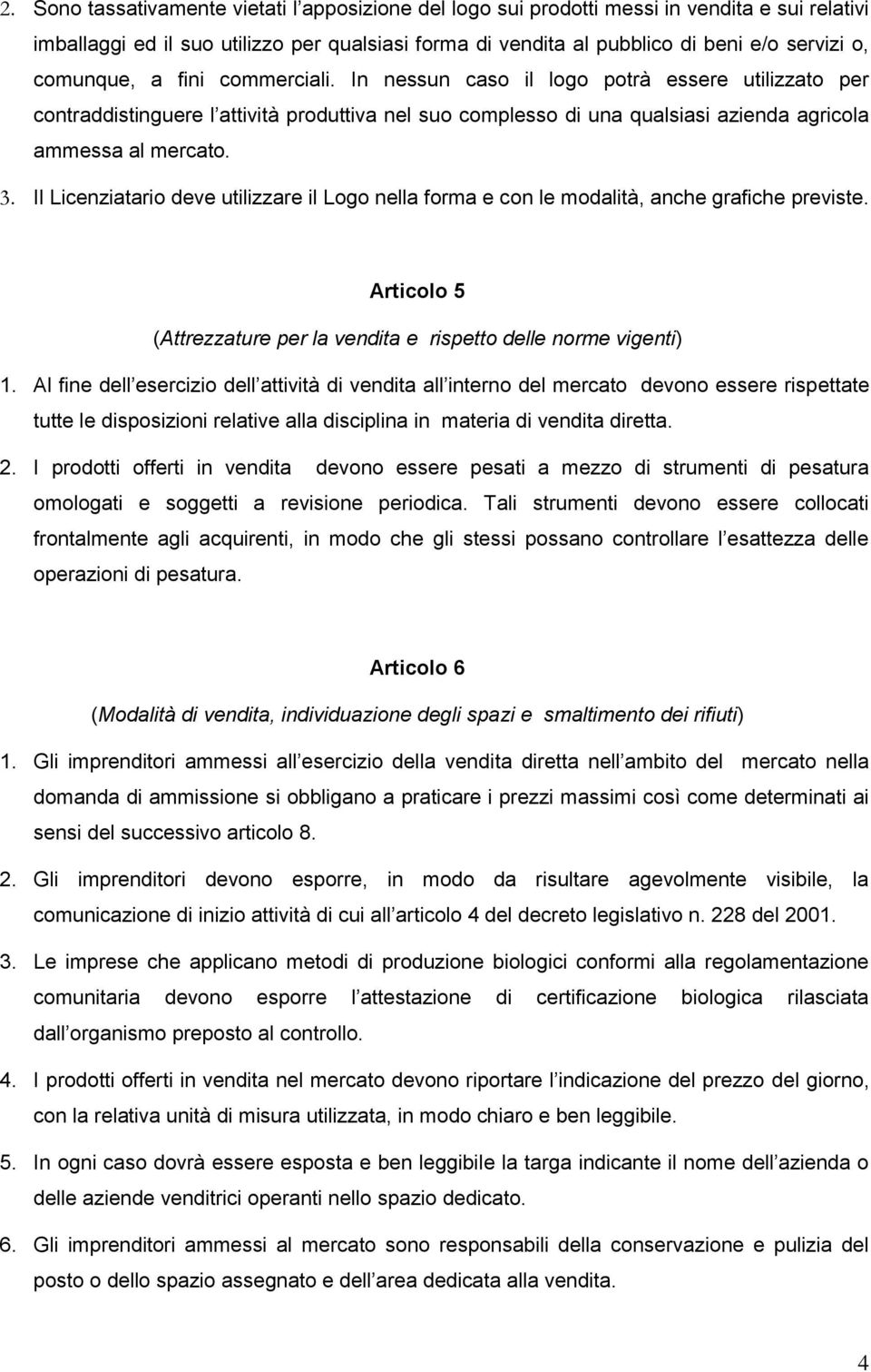 Il Licenziatario deve utilizzare il Logo nella forma e con le modalità, anche grafiche previste. Articolo 5 (Attrezzature per la vendita e rispetto delle norme vigenti) 1.