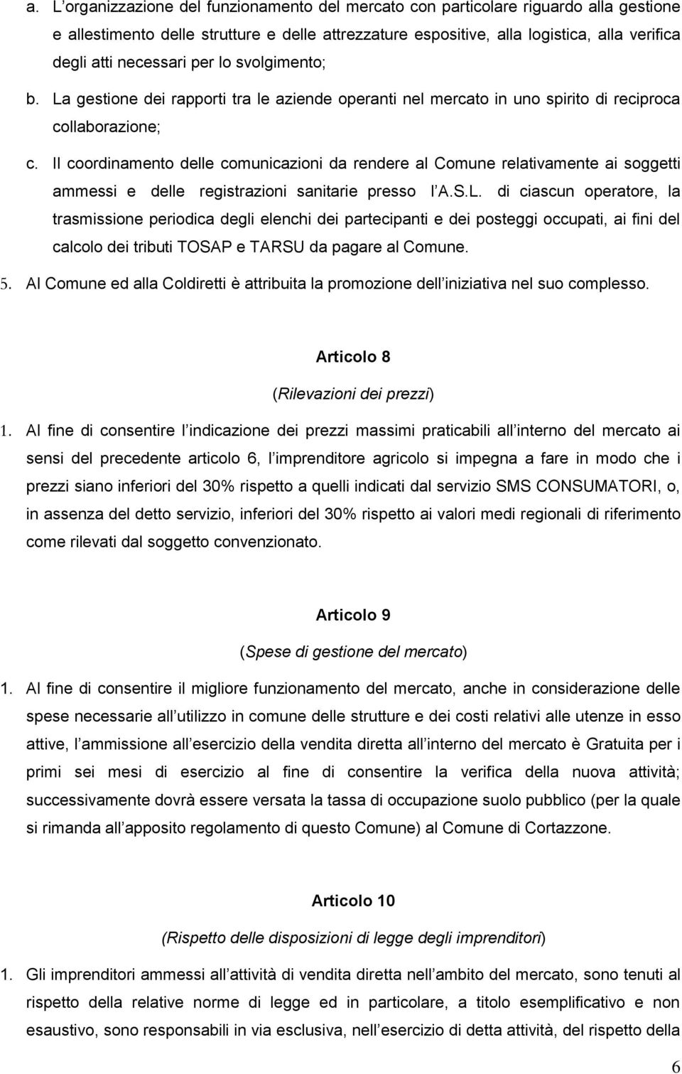 Il coordinamento delle comunicazioni da rendere al Comune relativamente ai soggetti ammessi e delle registrazioni sanitarie presso l A.S.L.