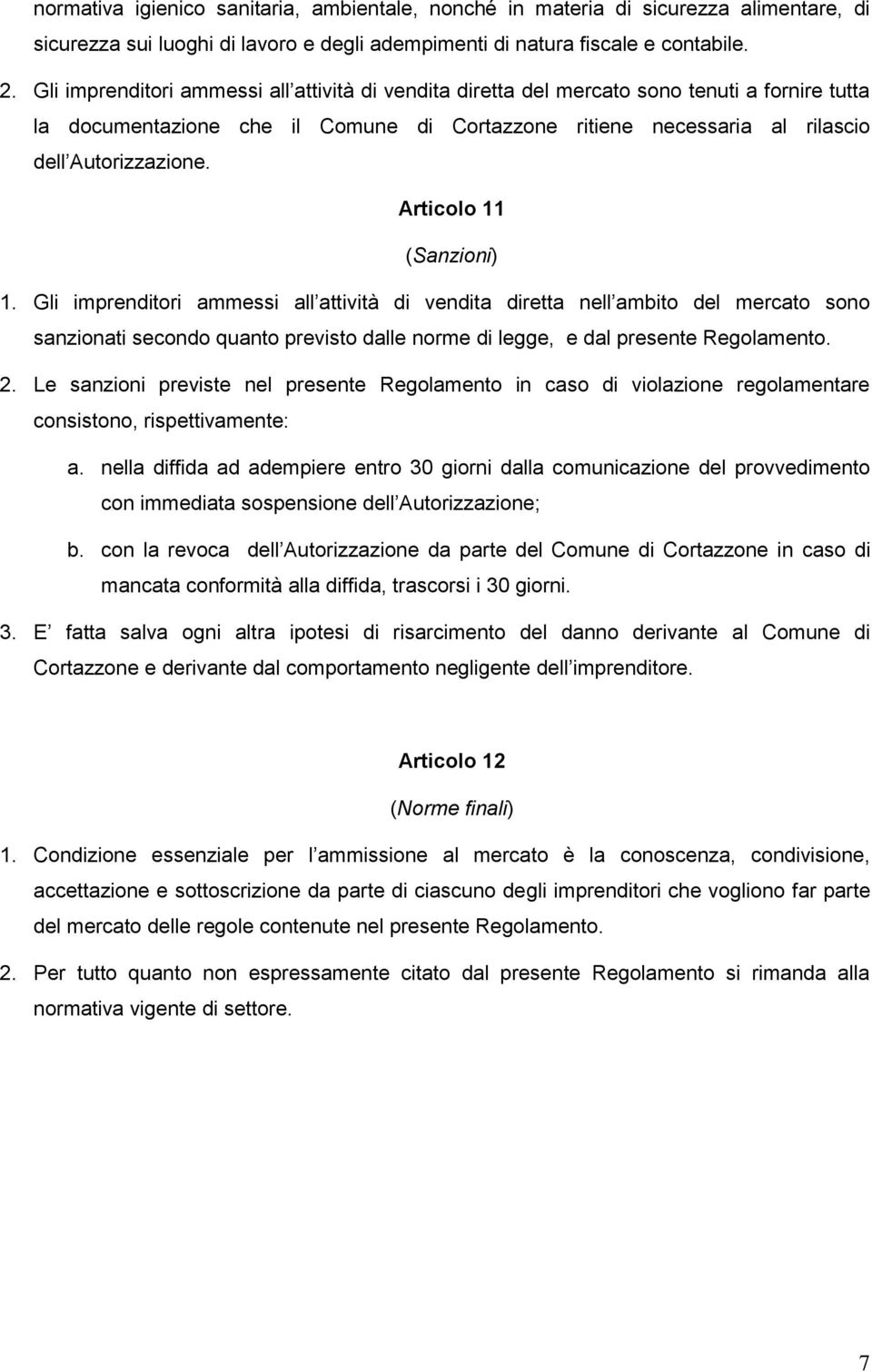 Articolo 11 (Sanzioni) 1. Gli imprenditori ammessi all attività di vendita diretta nell ambito del mercato sono sanzionati secondo quanto previsto dalle norme di legge, e dal presente Regolamento. 2.