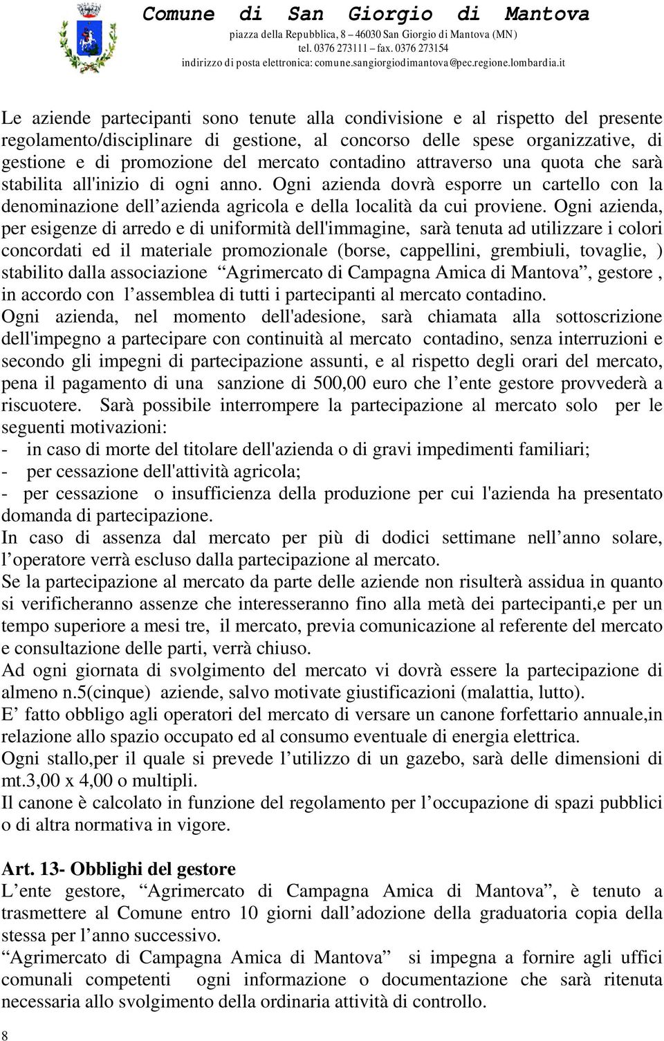 Ogni azienda, per esigenze di arredo e di uniformità dell'immagine, sarà tenuta ad utilizzare i colori concordati ed il materiale promozionale (borse, cappellini, grembiuli, tovaglie, ) stabilito