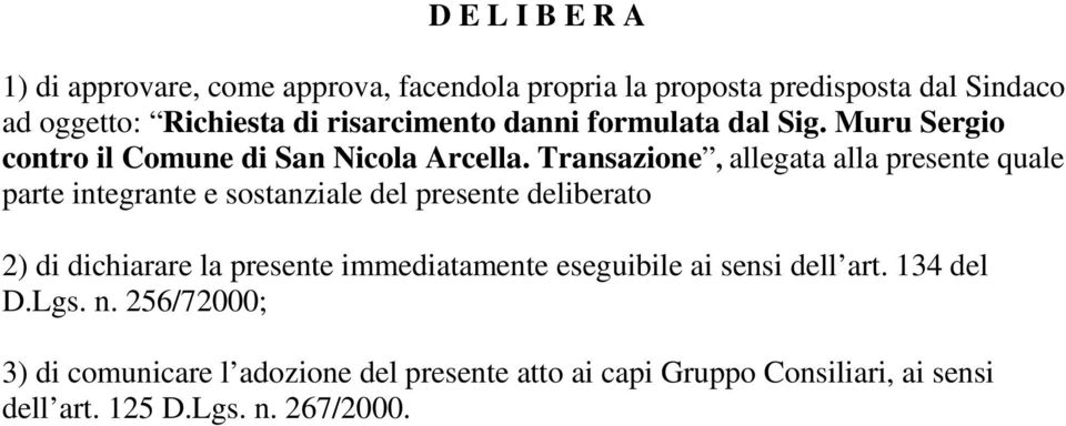 Transazione, allegata alla presente quale parte integrante e sostanziale del presente deliberato 2) di dichiarare la presente