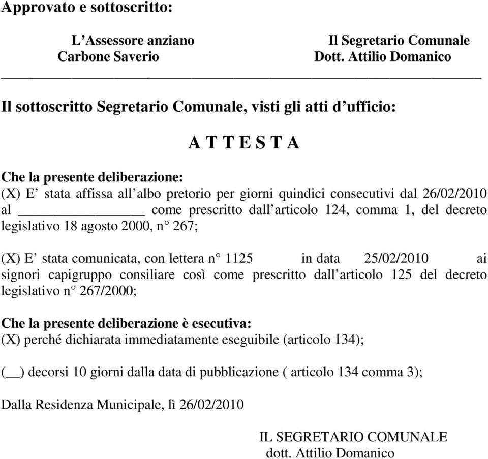 26/02/2010 al come prescritto dall articolo 124, comma 1, del decreto legislativo 18 agosto 2000, n 267; (X) E stata comunicata, con lettera n 1125 in data 25/02/2010 ai signori capigruppo consiliare